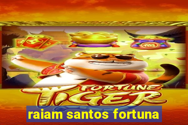 raiam santos fortuna